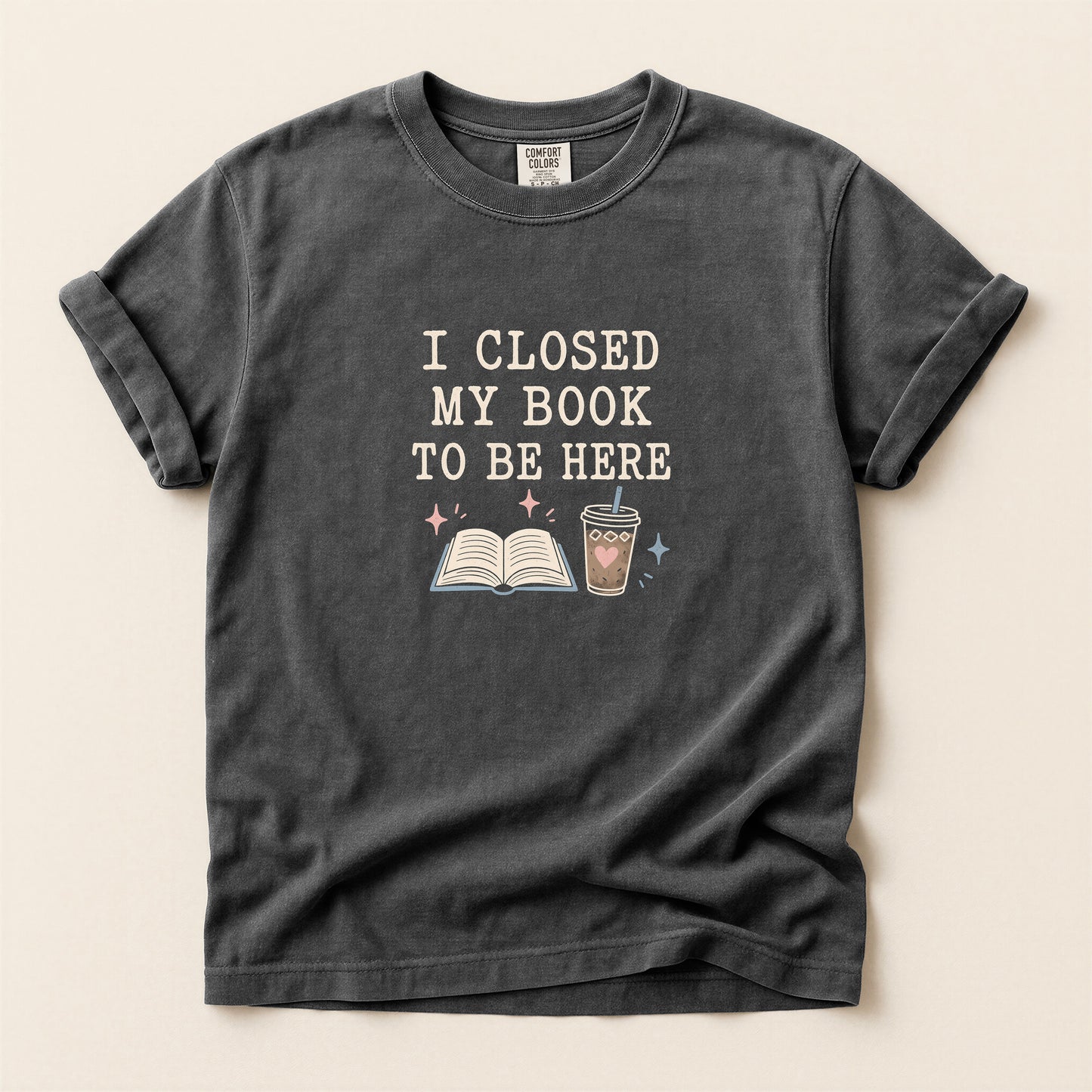 Book Lover T-Shirt — "I Closed My Book To Be Here" Graphic Tee
